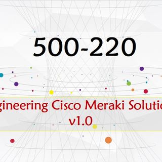 Cisco Meraki Solutions Specialist 500-220 Dumps