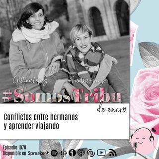#SomosTribu de enero: Conflictos entre hermanos y aprender viajando, con Arantxa Arroyo y Cristina López