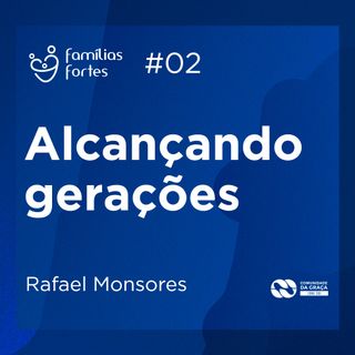 ALCANÇANDO GERAÇÕES #02 | Rafael Monsores