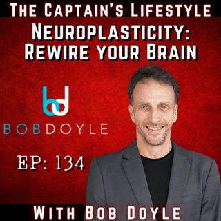 134: Neuroplasticity: How To Rewire Your Brain with Bob Doyle