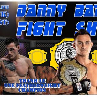 Thanh Le | ONE Champion | MMA Results | Kid Galahad Upset & #Boxing Biggest Upsets w/Ben Doughty | Danny Batten Fight Show ep.100