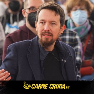 Pablo Iglesias y su puto podcast (CARNE CRUDA #995)