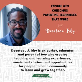 53. Conscious Parenting Techniques That WORK with Decoteau Irby