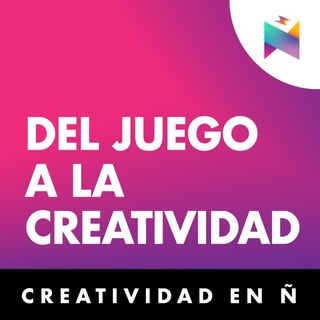 E32 • Del juego a la creatividad • Creatividad en Ñ