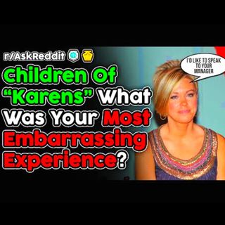Children Of "Karens" What's Your Most Embarrassing Experience? (r/AskReddit Top Stories)