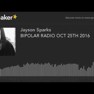 BIPOLAR RADIO OCT 25TH 2016 (part 4 of 9)