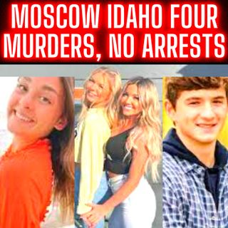 MOSCOW IDAHO - Four MURDERS, No ARRESTS, POLICE, FBI…and QUESTIONS