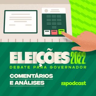 FBcast 007 -  Eleições 2022 -  Comentários e análises sobre o debate para Governador do Ceará
