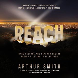 Arthur Smith - Reach: Hard Lessons and Learned Truths from a Lifetime in Television