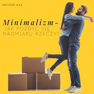 #43 Minimalizm - jak pozbyć się nadmiaru rzeczy?