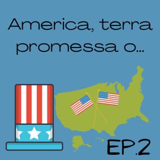 Ep.2 - America, terra promessa o...