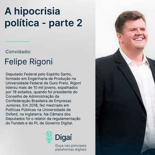 Episódio #58 - Felipe Rigoni | A hipocrisia política - parte 2