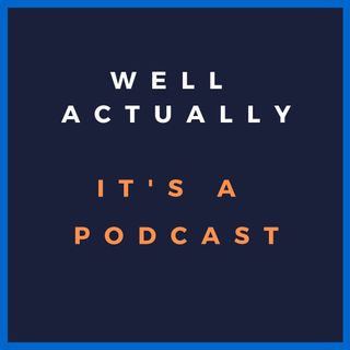 Well, Actually. It's a Podcast