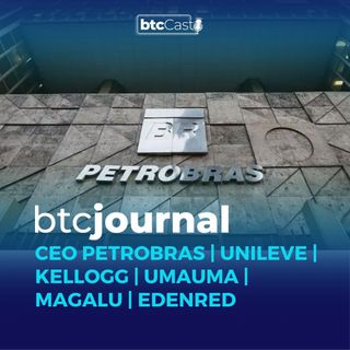 CEO Petrobras, Unilever, Kellogg, UMAUMA, Magalu e Edenred | BTC Journal 24/06/22