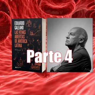 PARTE 4: Eduardo Galeano - Las venas abiertas de América Latina