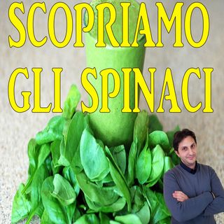 Episodio 109 - GLI SPINACI: Scorpiamo gli spinaci, valori nutrizionali e miti