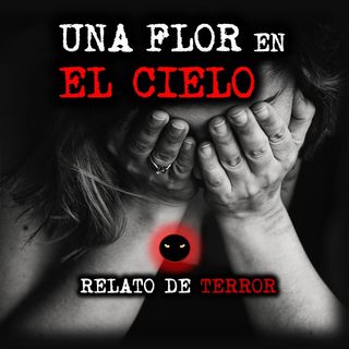 Una flor en el cielo | Relatos y Leyendas de Terror
