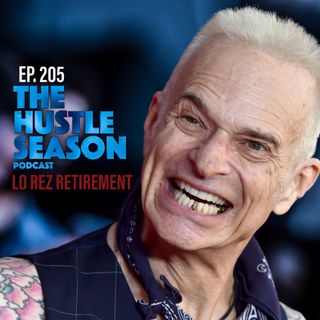 The Hustle Season: Ep. 205 Lo Rez Retirement