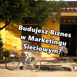 Budujesz Biznes w Marketingu Sieciowym?