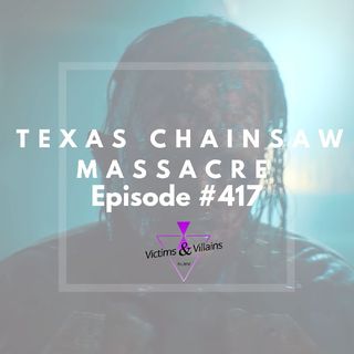 Texas Chainsaw Massacre (2022) | Victims and Villains #417