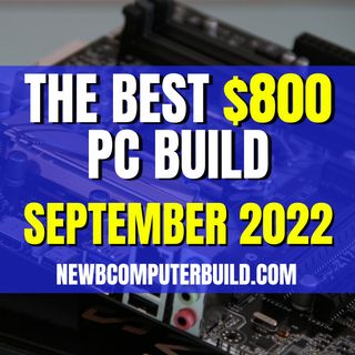 The Best $800 PC Build for Gaming - September 2022