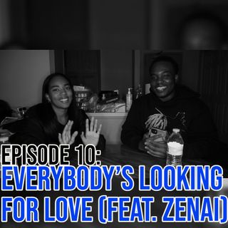 Episode 10: Everybody's Looking For Love (feat. Zenai)