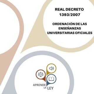 Real Decreto 1393/2007 - Ordenación de las Enseñanzas Universitarias Oficiales