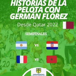 Temporada 2. Episodio 6. Qatar 2022. Historias de la pelota. Semifinales.