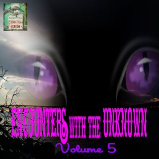 Encounters with the Unknown | Volume 5 | Podcast E181