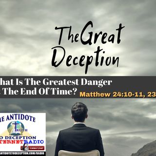 THE ANTIDOTE TO DECEPTION: THE GREAT DECEPTION PART 1