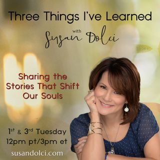 Three Things I've Learned with Susan Dolci: Sharing the Stories That Shift Our Souls