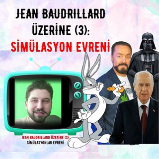 Jean Baudrillard Üzerine (3): Simülasyonlar Evreni