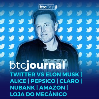 Twitter e Elon Musk, Alice, PepsiCo, Nubank, Amazon, Claro e Loja do Mecânico | BTC Journal 14/07/22