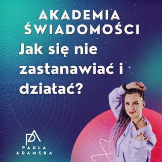 Jak się nie zastanawiać i działać?