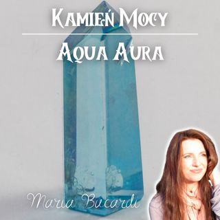 Aqua Aura -  Jak działa kryształ, talizman energetyczny | Maria Bucardi