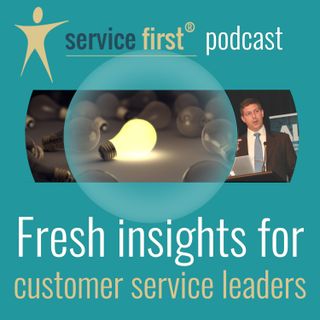 Service First podcast • Fresh insights for customer service leaders