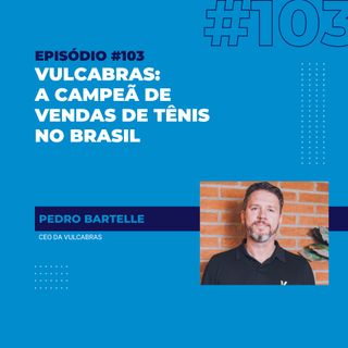 #103 - Vulcabras: a campeã de vendas de tênis no Brasil