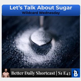 S1 E43 - Let's Talk About Sugar