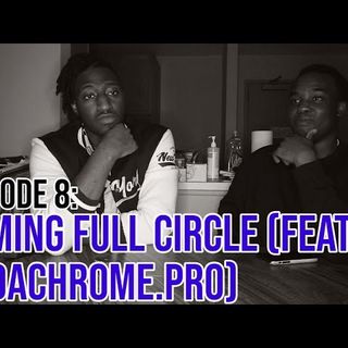 Episode 8: Coming Full Circle (Feat. KodaChrome.Pro)