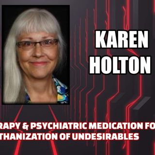 Forced Psychotherapy & Psychiatric Medication for UnVaxxed - Euthanization w/ Karen Holton