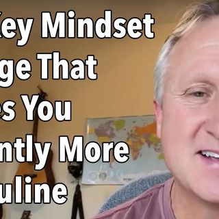 The Key Mindset Change That Makes You Instantly More Masculine
