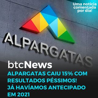 BTC News - Alpargatas caiu 15% com resultados péssimos!
