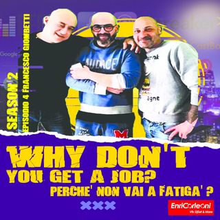 Why Don't You Get a Job? - Perchè Non Vai A Fatigà? Stagione 2 Episodio 4 - Francesco Giombetti
