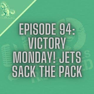 Episode 94: Victory Monday! Jets Sack the Pack