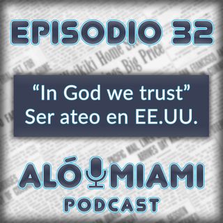 Aló Miami - Ep. 32 - "In God we Trust". Ser ateo en EE.UU.
