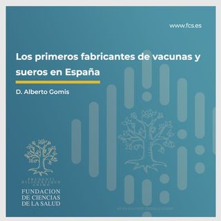 Sesión IX: "Historia de las Vacunas Los primeros fabricantes de vacunas y sueros en España" con D. Alberto Gomis