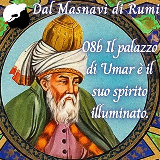 Dal Masnavi di Rumi: 08b Il palazzo di ‘Umar è il suo spirito illuminato.