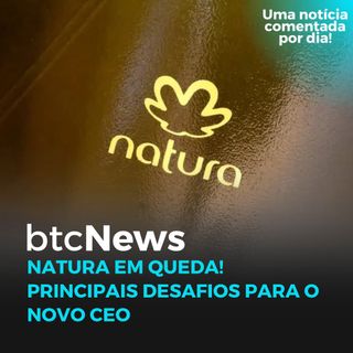 BTC News - Natura em queda! Principais desafios para o novo CEO