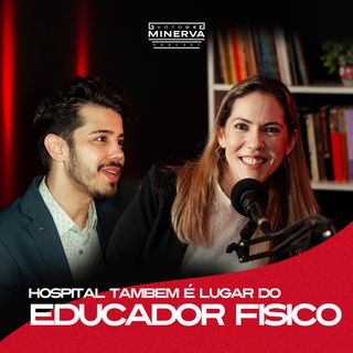 Hospital também é lugar do Educador Fisico (Carla Montenegro) VOTO DE MINERVA PODCAST #10