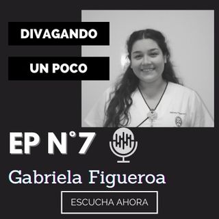 Divagando un poco Episodio 7 | Gabriela Figueroa